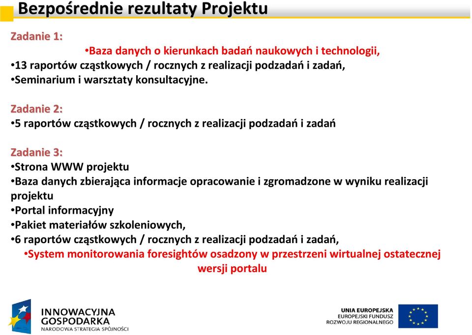 Zadanie 2: 5 raportów cząstkowych / rocznych z realizacji podzadań i zadań Zadanie 3: Zadanie 3: Strona WWW projektu Baza danych zbierająca informacje