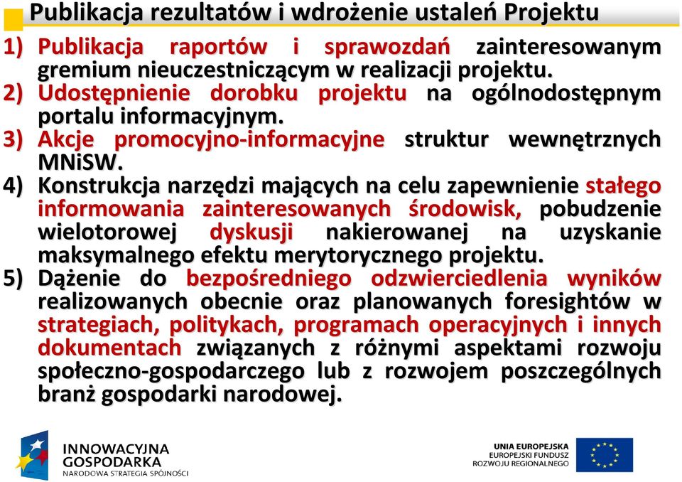 4) Konstrukcja narzędzi mających na celu zapewnienie stałego informowania zainteresowanych środowisk, pobudzenie wielotorowej dyskusji nakierowanej na uzyskanie maksymalnego efektu merytorycznego