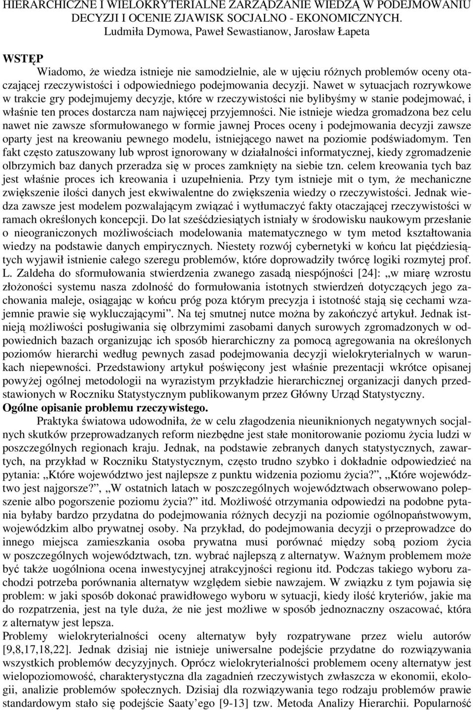 Nawet w sytuacjach rozrywkowe w trakcie gry podejmujemy decyzje, które w rzeczywistoci nie bylibymy w stanie podejmowa, i włanie ten proces dostarcza nam najwicej przyjemnoci.