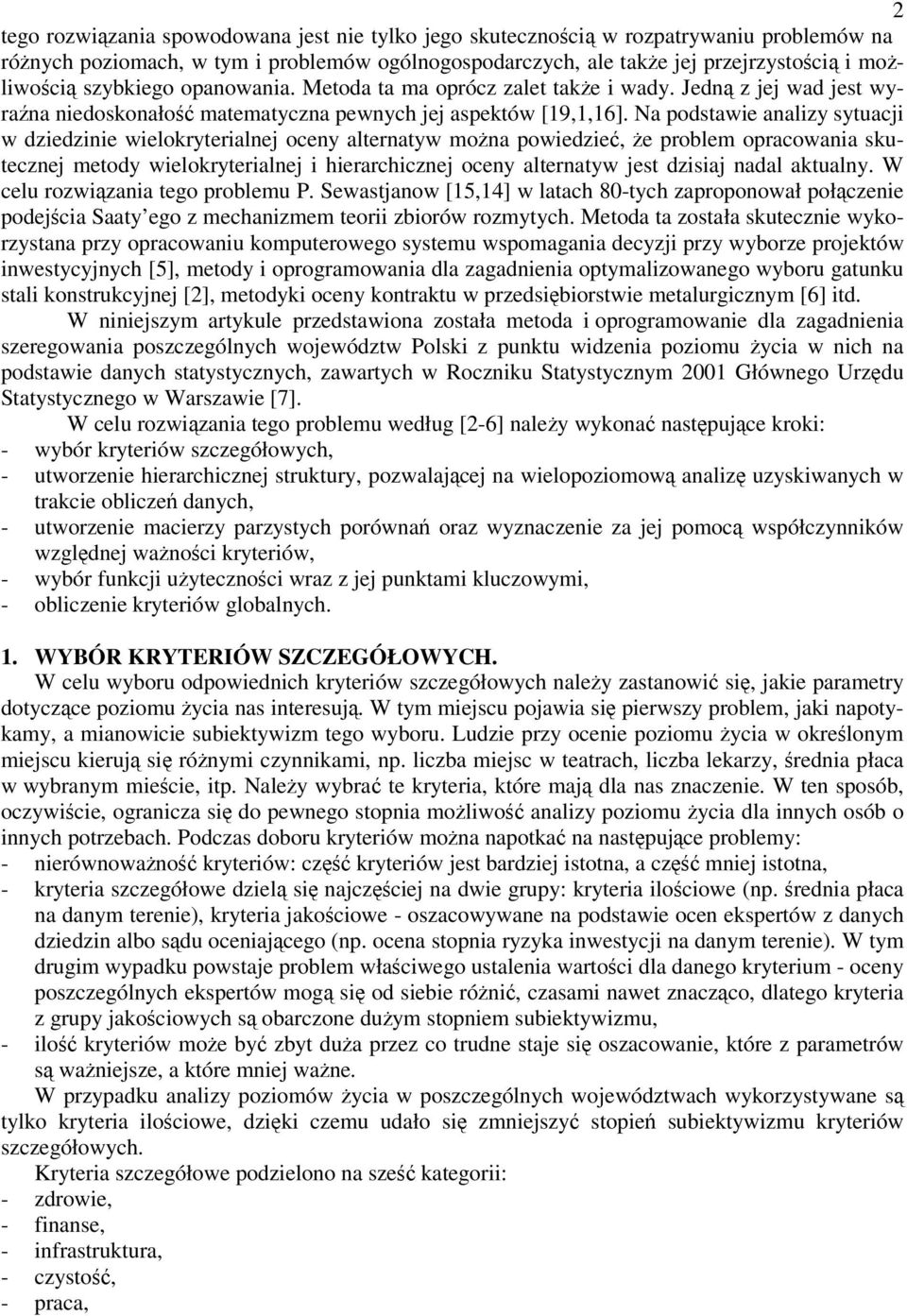 Na podstawie analizy sytuacji w dziedzinie wielokryterialnej oceny alternatyw mona powiedzie, e problem opracowania skutecznej metody wielokryterialnej i hierarchicznej oceny alternatyw jest dzisiaj