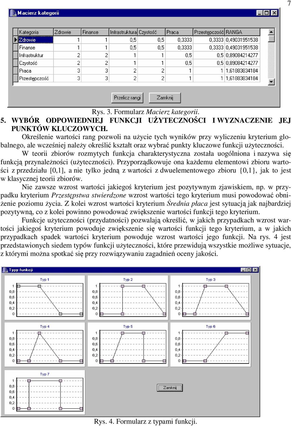 W teorii zbiorów rozmytych funkcja charakterystyczna została uogólniona i nazywa si funkcj przynalenoci (uytecznoci).