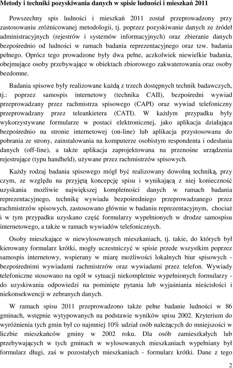 badania pełnego. Oprócz tego prowadzone były dwa pełne, aczkolwiek niewielkie badania, obejmujące osoby przebywające w obiektach zbiorowego zakwaterowania oraz osoby bezdomne.