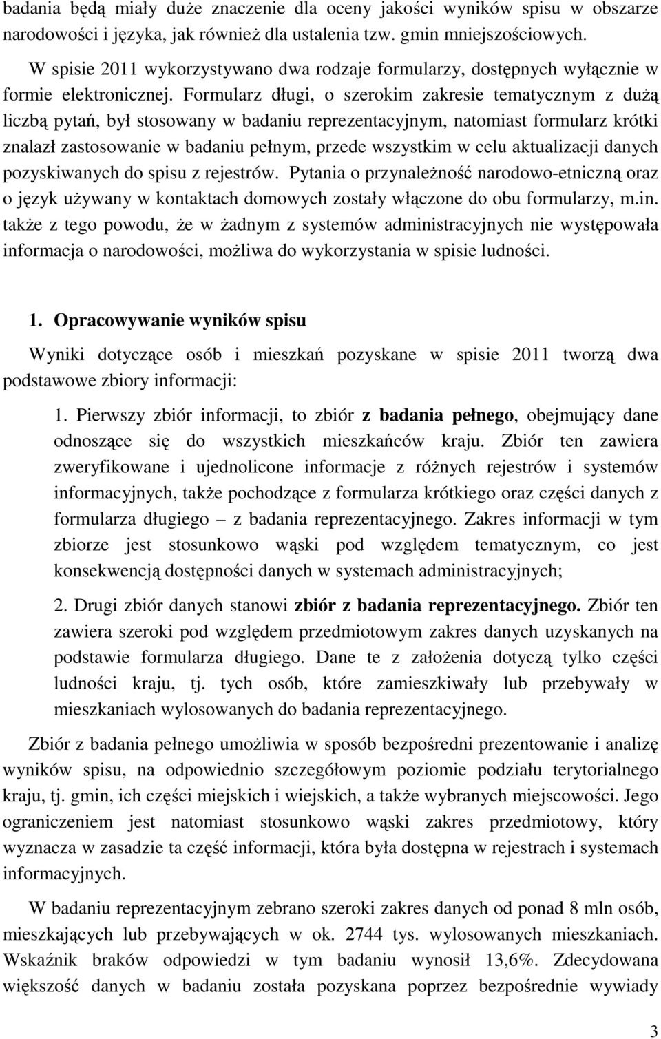 Formularz długi, o szerokim zakresie tematycznym z dużą liczbą pytań, był stosowany w badaniu reprezentacyjnym, natomiast formularz krótki znalazł zastosowanie w badaniu pełnym, przede wszystkim w