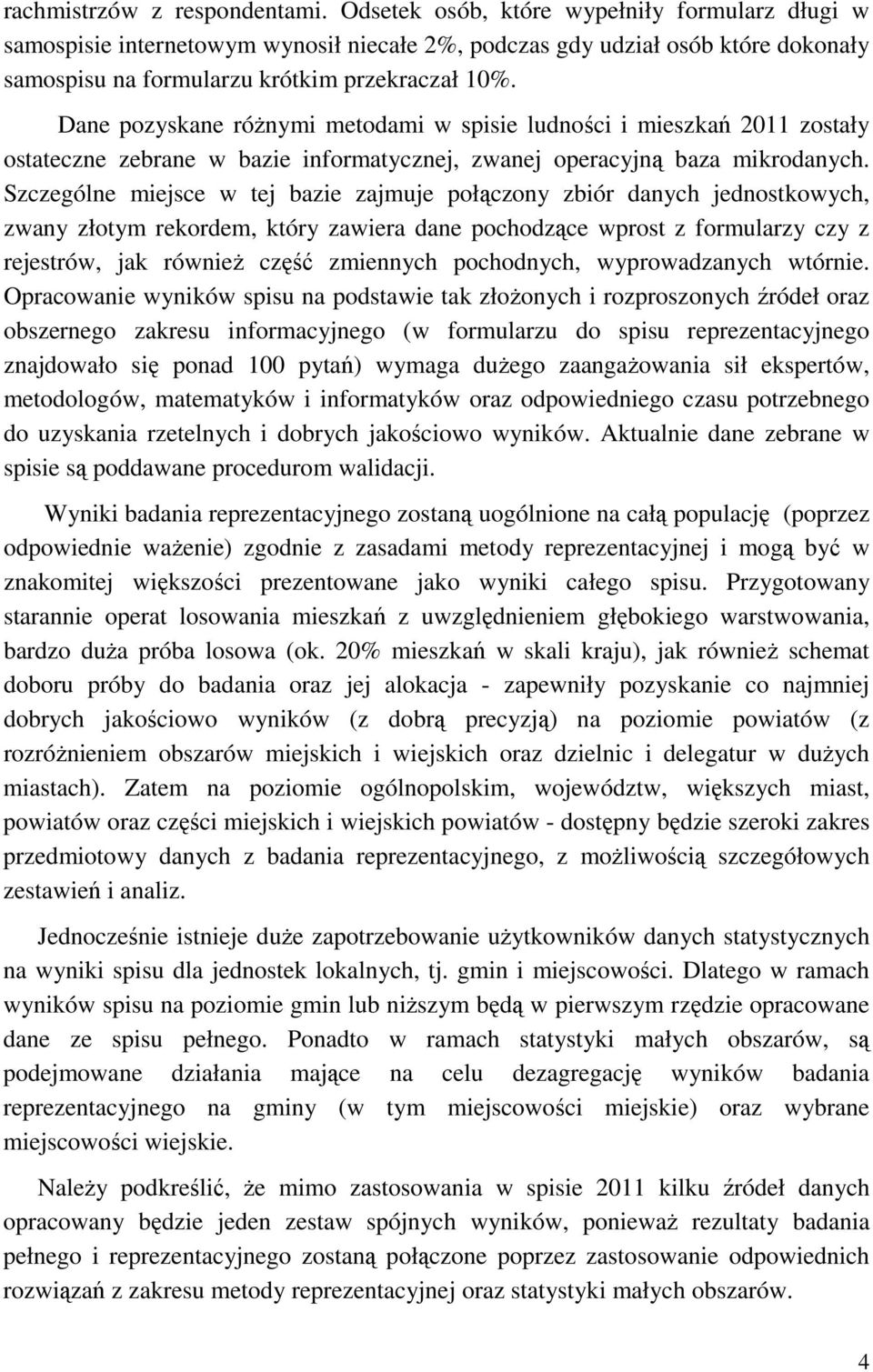 Dane pozyskane różnymi metodami w spisie ludności i mieszkań 2011 zostały ostateczne zebrane w bazie informatycznej, zwanej operacyjną baza mikrodanych.