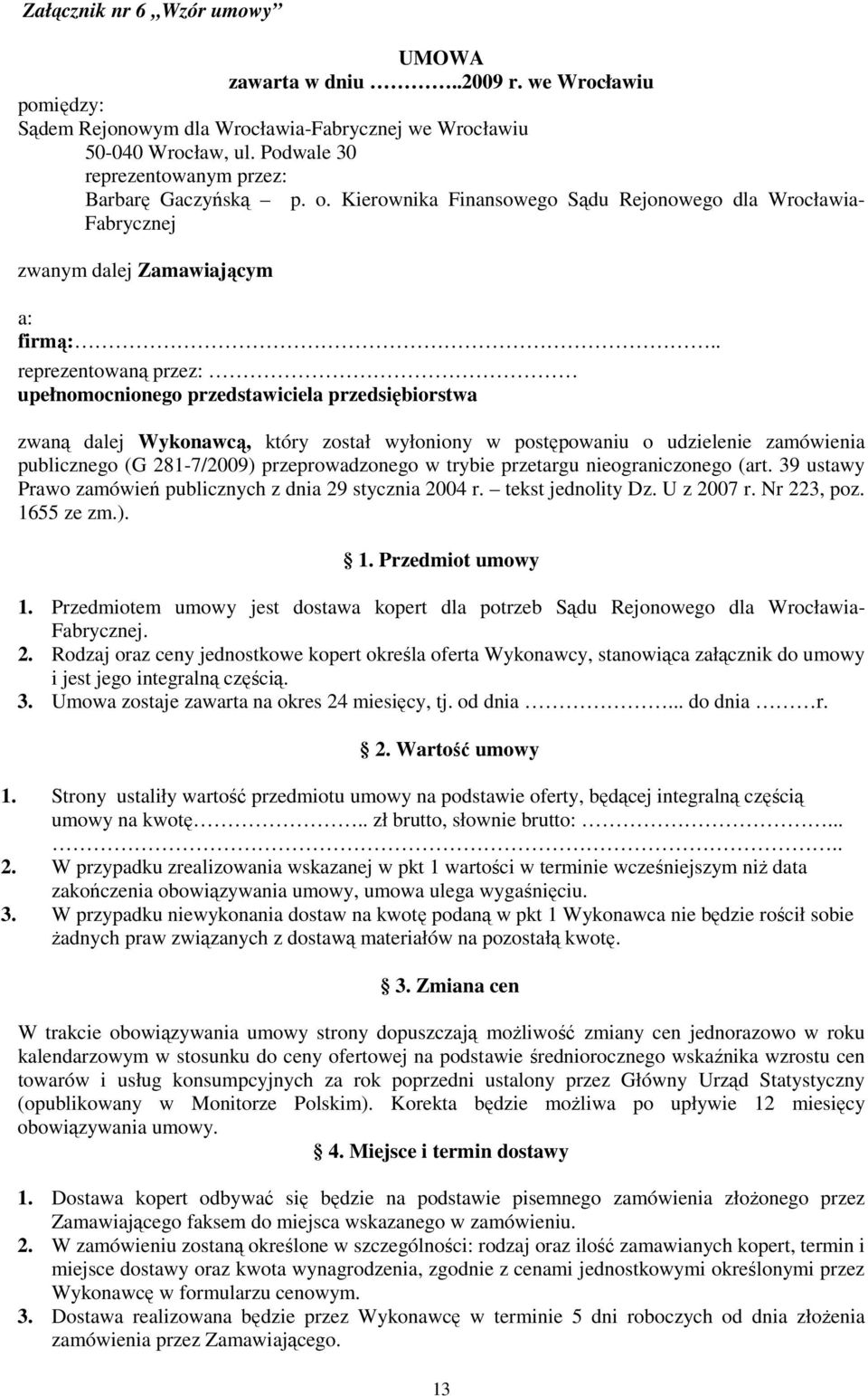 . reprezentowaną przez: upełnomocnionego przedstawiciela przedsiębiorstwa zwaną dalej Wykonawcą, który został wyłoniony w postępowaniu o udzielenie zamówienia publicznego (G 281-7/2009)