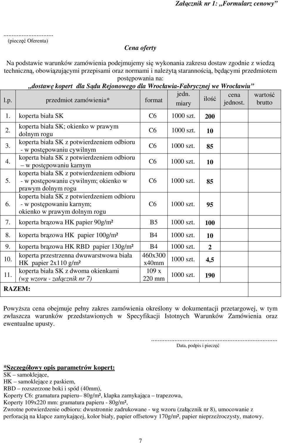 starannością, będącymi przedmiotem postępowania na: dostawę kopert dla Sądu Rejonowego dla Wrocławia-Fabrycznej we Wrocławiu l.p. przedmiot zamówienia* format jedn. miary ilość 1.