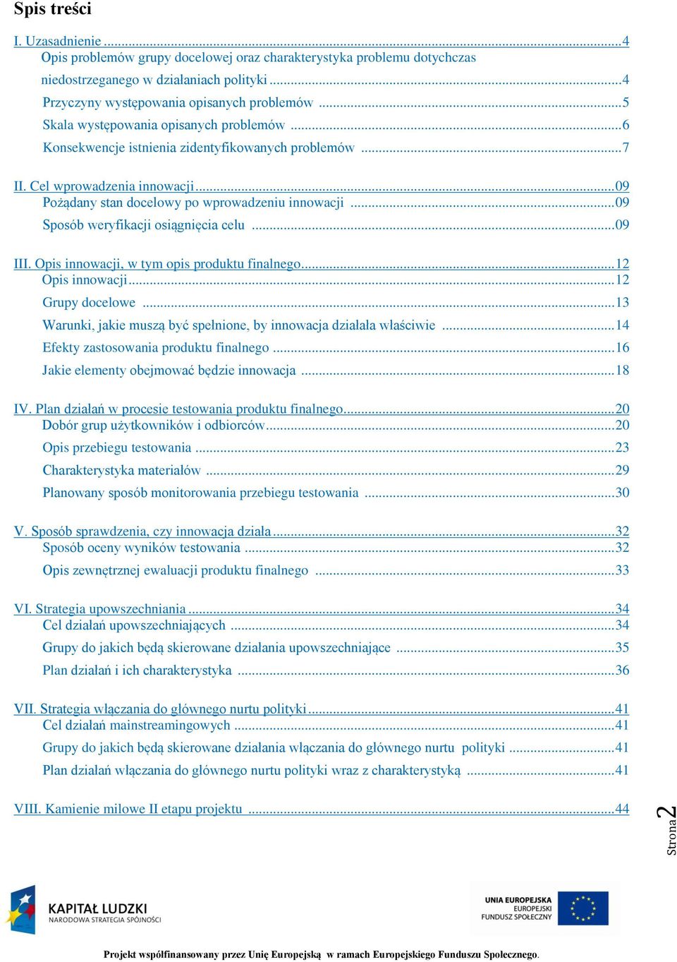 .. 09 Sposób weryfikacji osiągnięcia celu... 09 III. Opis innowacji, w tym opis produktu finalnego... 12 Opis innowacji... 12 Grupy docelowe.