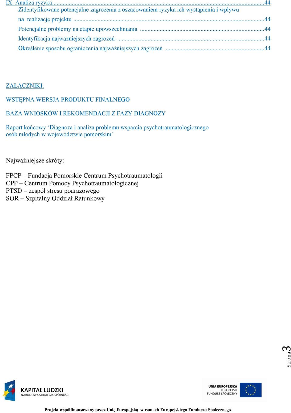 .. 44 ZAŁĄCZNIKI: WSTĘPNA WERSJA PRODUKTU FINALNEGO BAZA WNIOSKÓW I REKOMENDACJI Z FAZY DIAGNOZY Raport końcowy Diagnoza i analiza problemu wsparcia psychotraumatologicznego