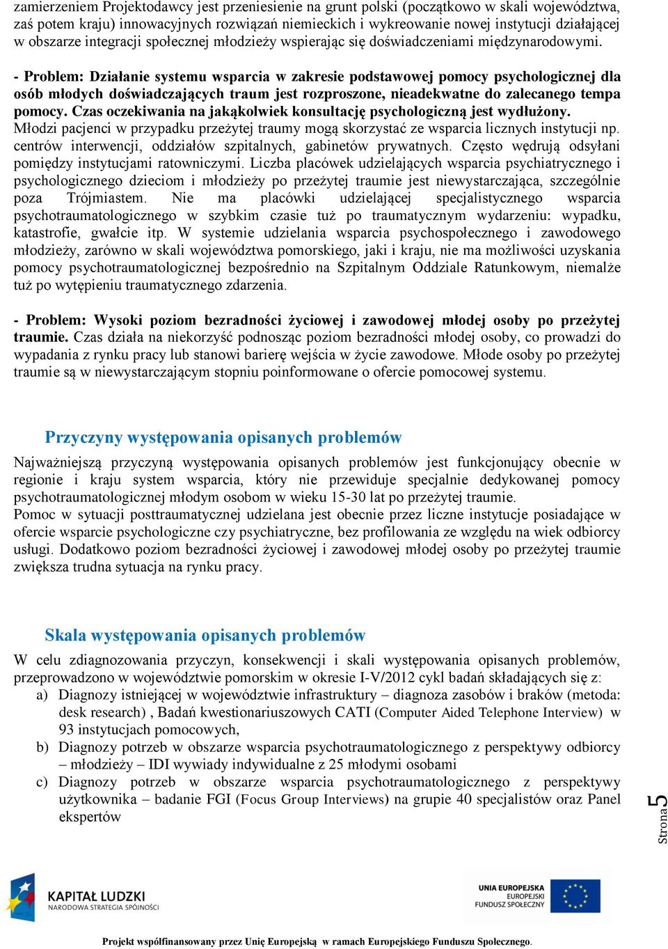 - Problem: Działanie systemu wsparcia w zakresie podstawowej pomocy psychologicznej dla osób młodych doświadczających traum jest rozproszone, nieadekwatne do zalecanego tempa pomocy.