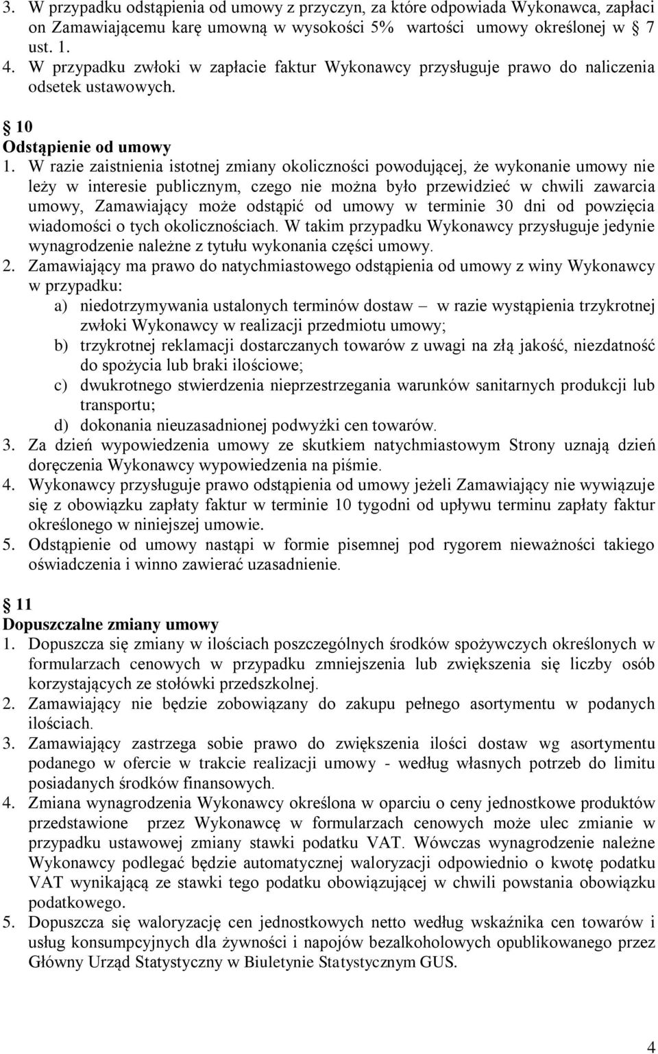 W razie zaistnienia istotnej zmiany okoliczności powodującej, że wykonanie umowy nie leży w interesie publicznym, czego nie można było przewidzieć w chwili zawarcia umowy, Zamawiający może odstąpić