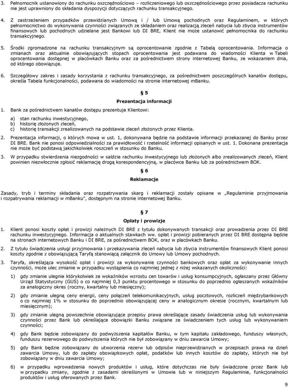 lub zbycia instrumentów finansowych lub pochodnych udzielane jest Bankowi lub DI BRE, Klient nie może ustanowić pełnomocnika do rachunku transakcyjnego. 5.