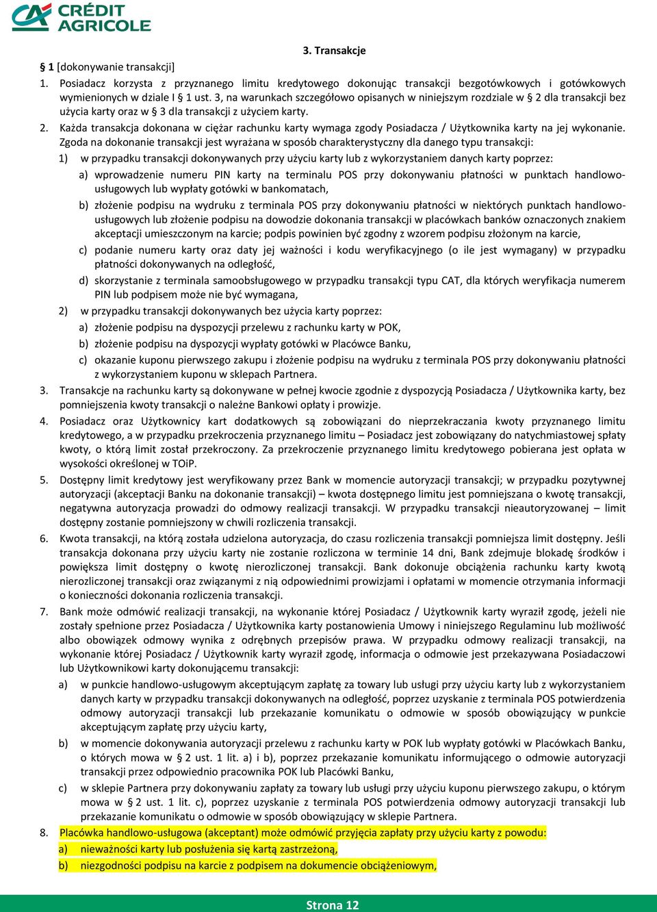 Zgoda na dokonanie transakcji jest wyrażana w sposób charakterystyczny dla danego typu transakcji: 1) w przypadku transakcji dokonywanych przy użyciu karty lub z wykorzystaniem danych karty poprzez: