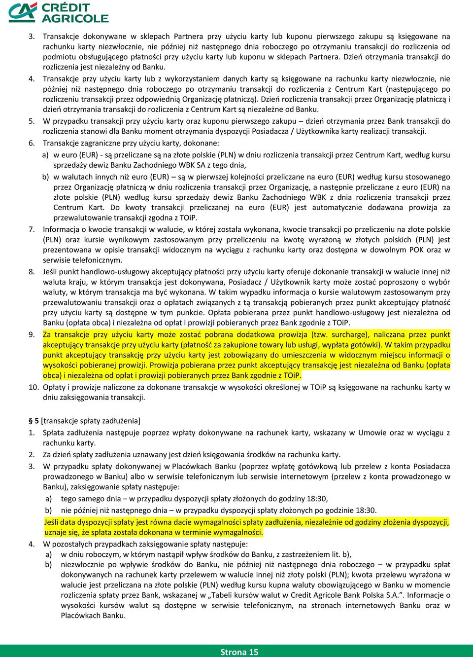 Transakcje przy użyciu karty lub z wykorzystaniem danych karty są księgowane na rachunku karty niezwłocznie, nie później niż następnego dnia roboczego po otrzymaniu transakcji do rozliczenia z