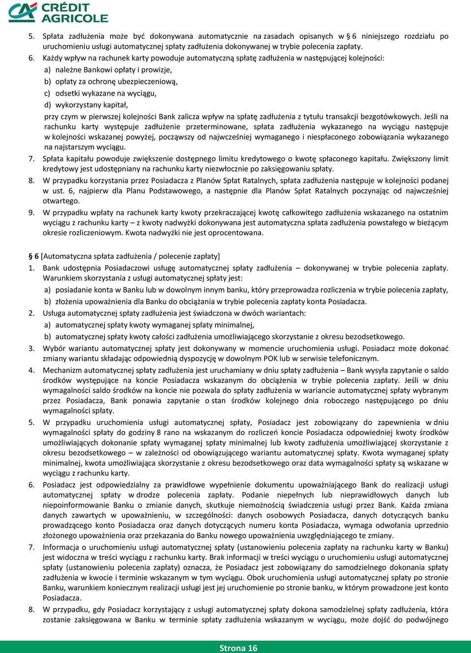 Każdy wpływ na rachunek karty powoduje automatyczną spłatę zadłużenia w następującej kolejności: a) należne Bankowi opłaty i prowizje, b) opłaty za ochronę ubezpieczeniową, c) odsetki wykazane na