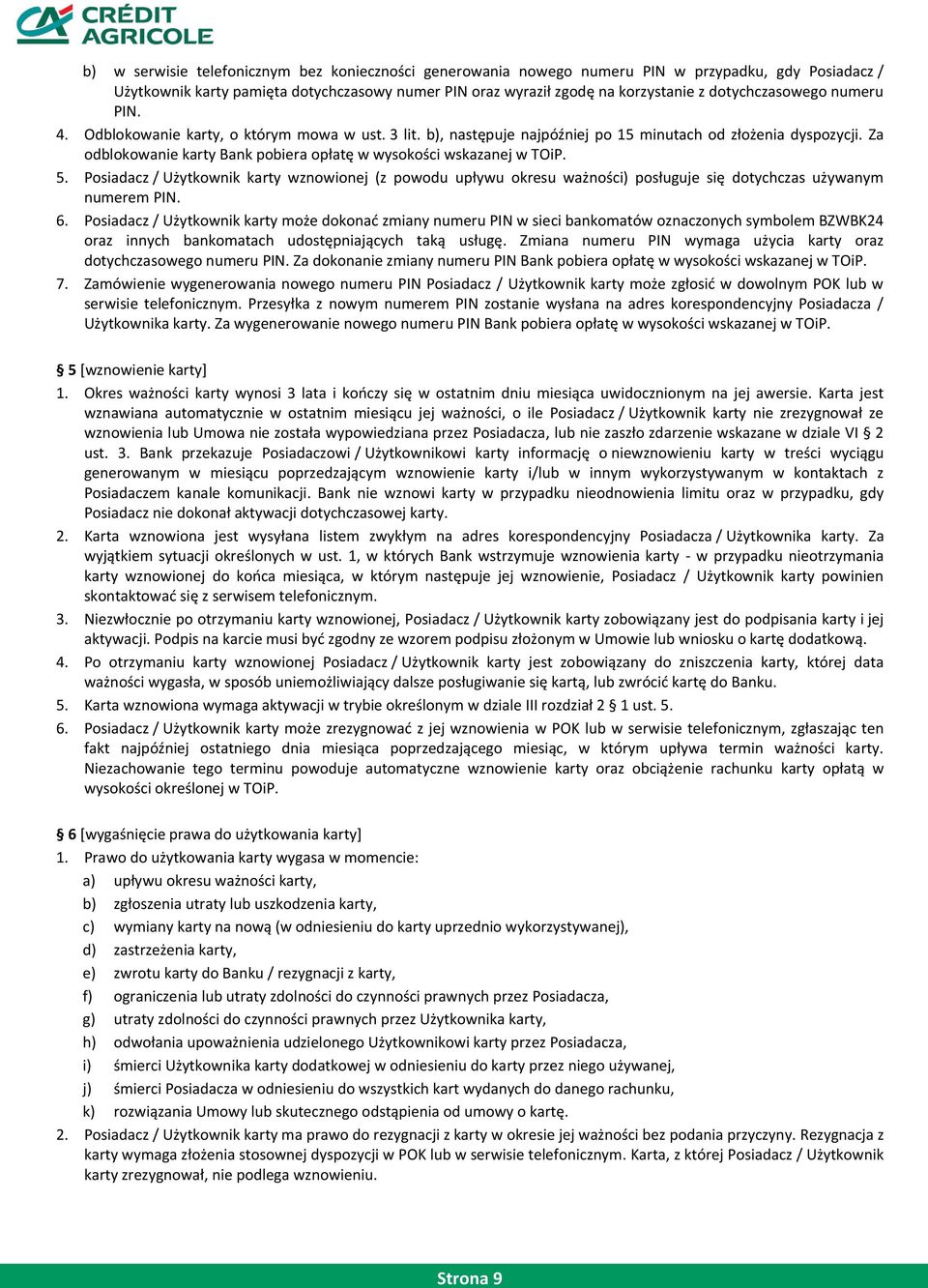 Za odblokowanie karty Bank pobiera opłatę w wysokości wskazanej w TOiP. 5. Posiadacz / Użytkownik karty wznowionej (z powodu upływu okresu ważności) posługuje się dotychczas używanym numerem PIN. 6.