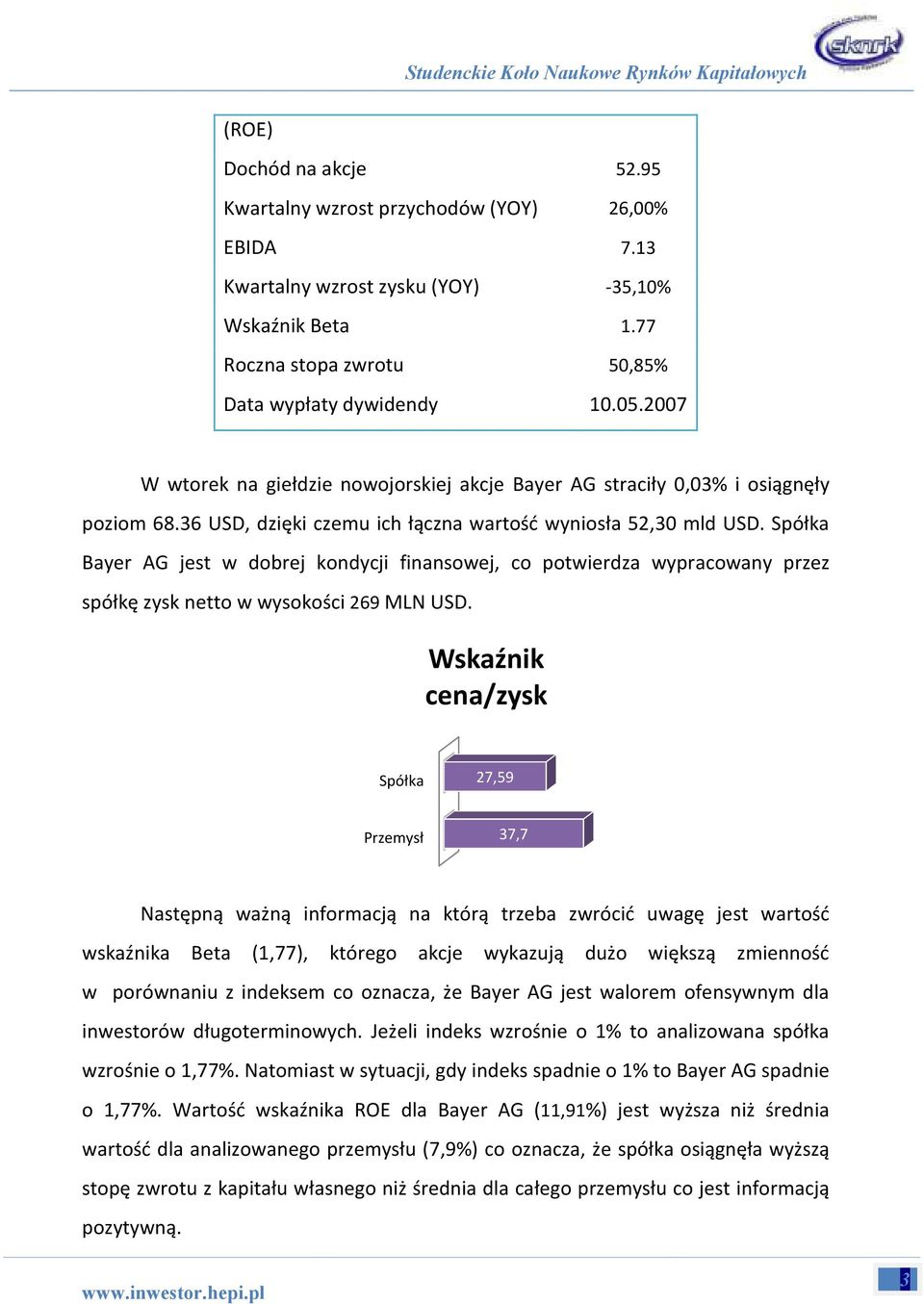 Spółka Bayer AG jest w dobrej kondycji finansowej, co potwierdza wypracowany przez spółkę zysk netto w wysokości 269 MLN USD.