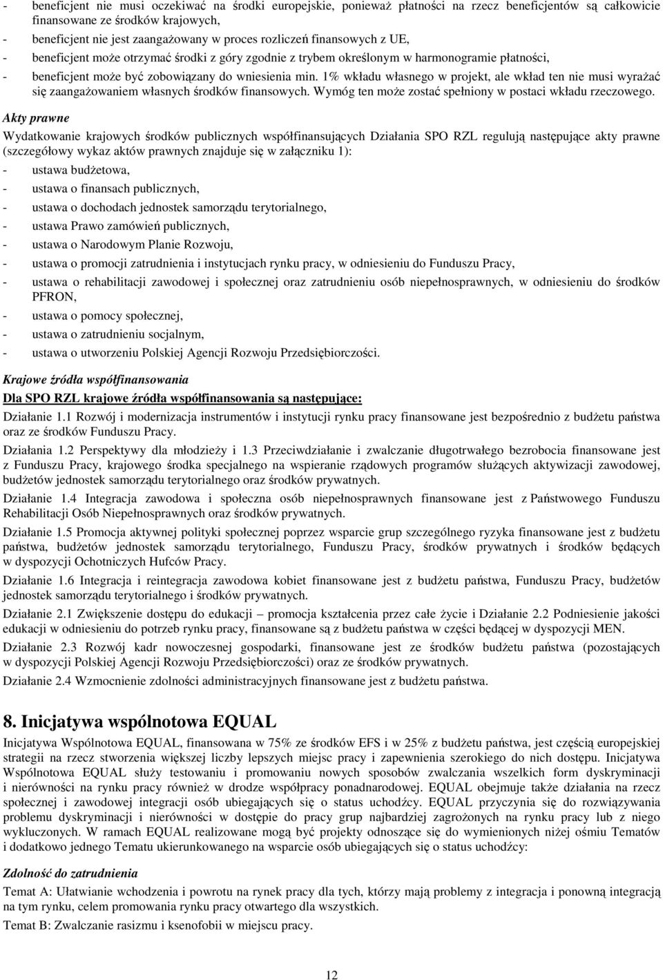 1% wkładu własnego w projekt, ale wkład ten nie musi wyraŝać się zaangaŝowaniem własnych środków finansowych. Wymóg ten moŝe zostać spełniony w postaci wkładu rzeczowego.