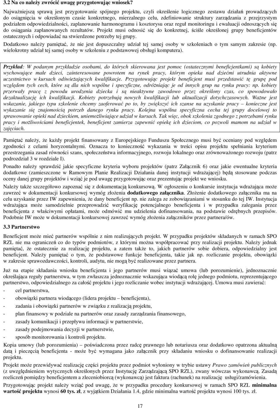 struktury zarządzania z przejrzystym podziałem odpowiedzialności, zaplanowanie harmonogramu i kosztorysu oraz reguł monitoringu i ewaluacji odnoszących się do osiągania zaplanowanych rezultatów.