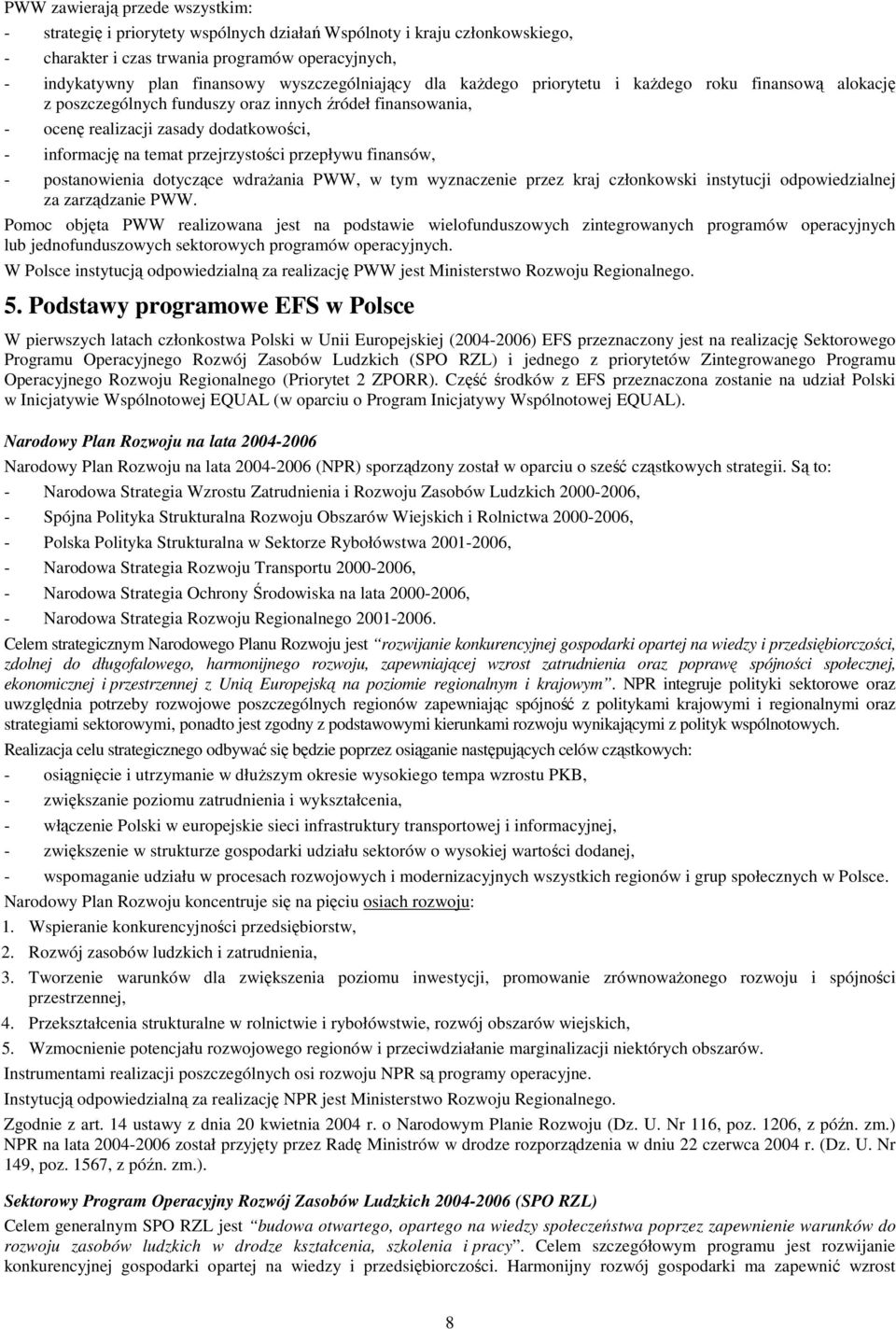 przejrzystości przepływu finansów, - postanowienia dotyczące wdraŝania PWW, w tym wyznaczenie przez kraj członkowski instytucji odpowiedzialnej za zarządzanie PWW.