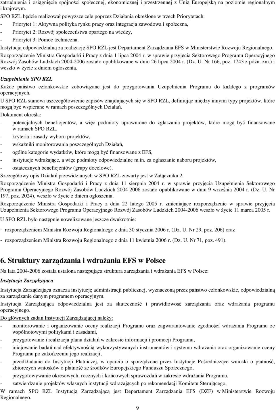 społeczeństwa opartego na wiedzy, - Priorytet 3: Pomoc techniczna. Instytucją odpowiedzialną za realizację SPO RZL jest Departament Zarządzania EFS w Ministerstwie Rozwoju Regionalnego.