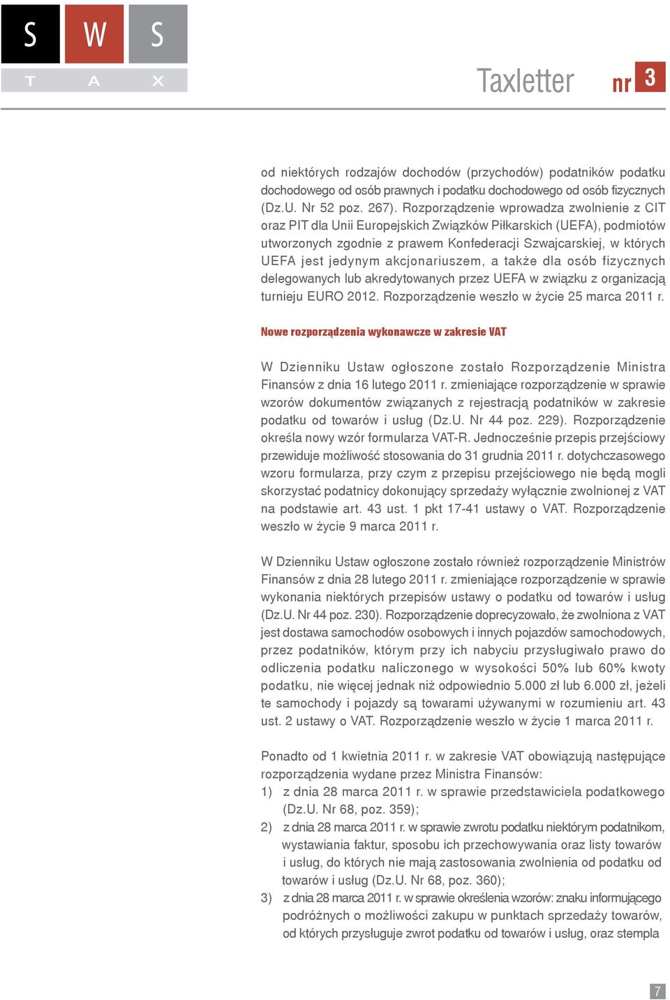 akcjonariuszem, a także dla osób fizycznych delegowanych lub akredytowanych przez UEFA w związku z organizacją turnieju EURO 2012. Rozporządzenie weszło w życie 25 marca 2011 r.