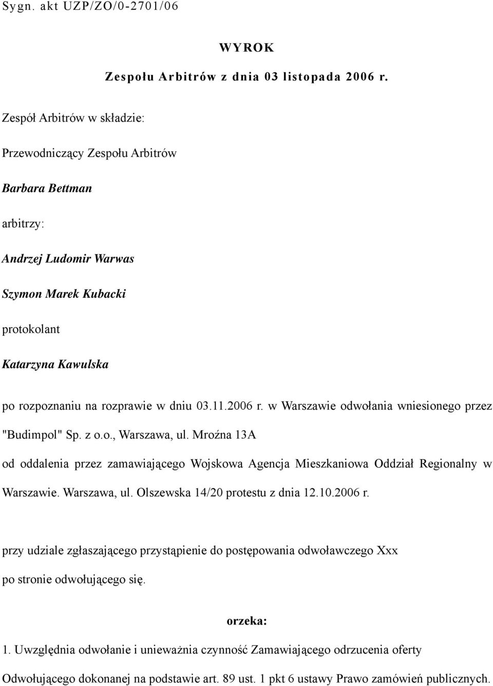 11.2006 r. w Warszawie odwołania wniesionego przez "Budimpol" Sp. z o.o., Warszawa, ul. Mroźna 13A od oddalenia przez zamawiającego Wojskowa Agencja Mieszkaniowa Oddział Regionalny w Warszawie.