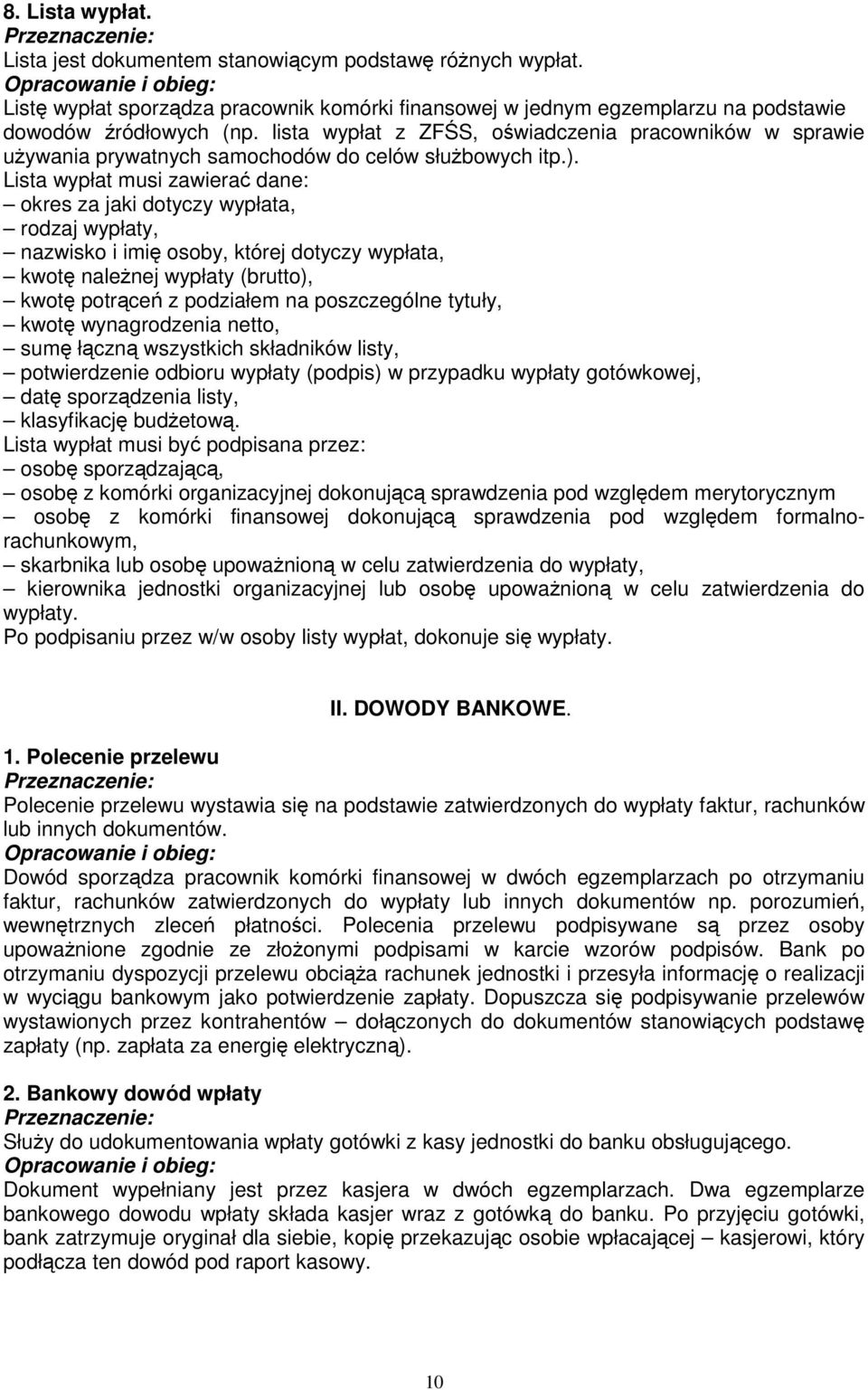 Lista wypłat musi zawierać dane: okres za jaki dotyczy wypłata, rodzaj wypłaty, nazwisko i imię osoby, której dotyczy wypłata, kwotę należnej wypłaty (brutto), kwotę potrąceń z podziałem na