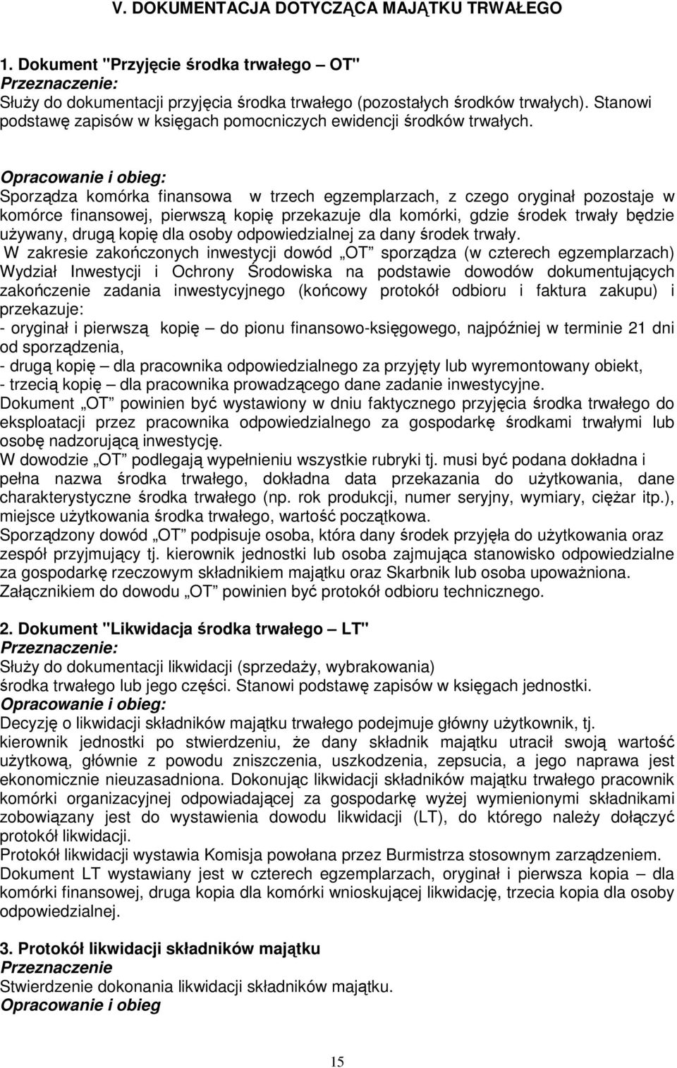 Sporządza komórka finansowa w trzech egzemplarzach, z czego oryginał pozostaje w komórce finansowej, pierwszą kopię przekazuje dla komórki, gdzie środek trwały będzie używany, drugą kopię dla osoby