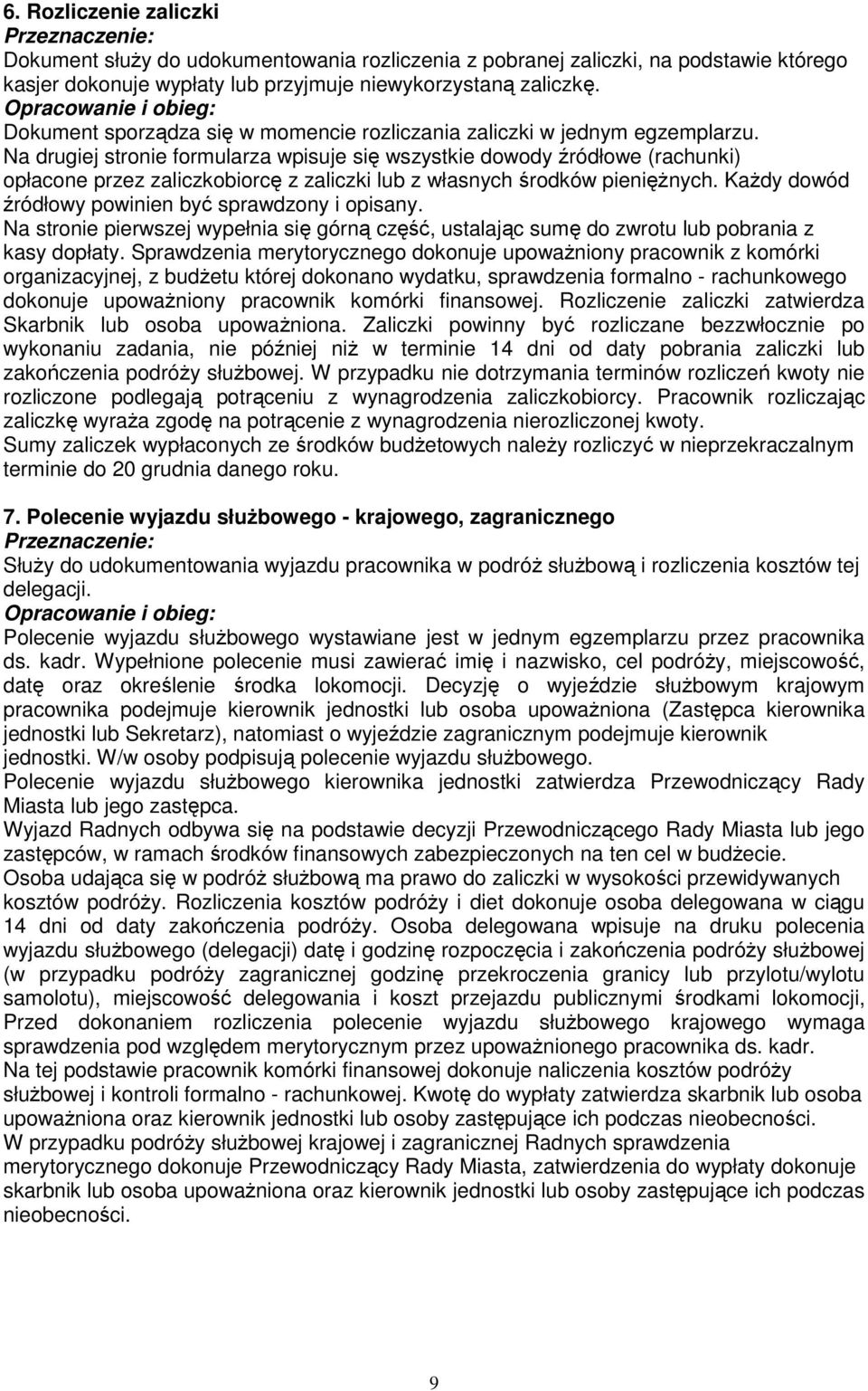 Na drugiej stronie formularza wpisuje się wszystkie dowody źródłowe (rachunki) opłacone przez zaliczkobiorcę z zaliczki lub z własnych środków pieniężnych.