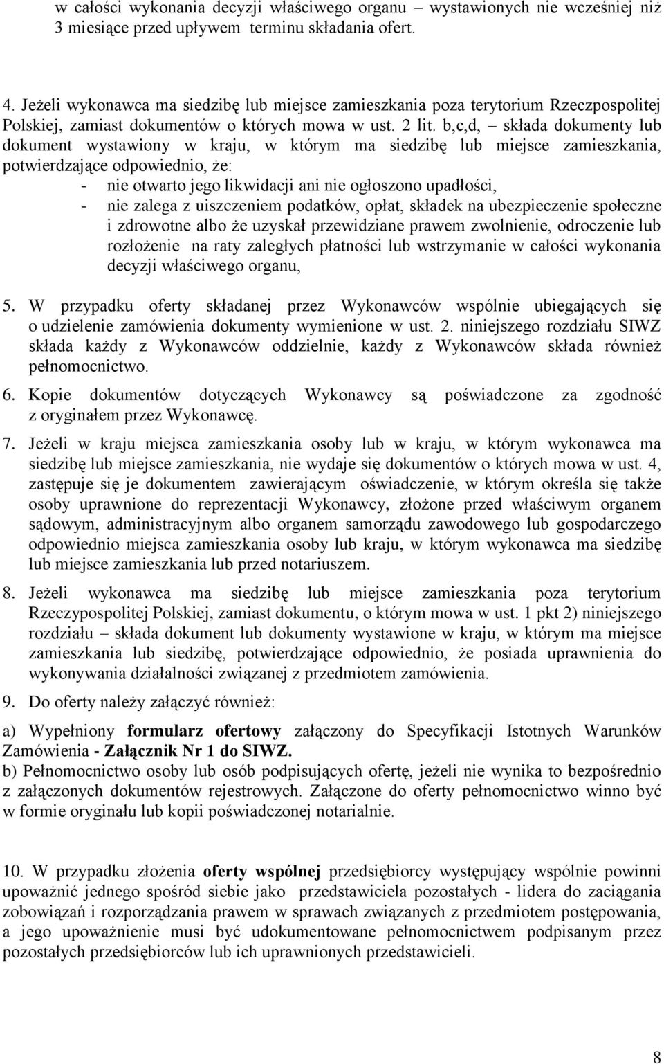 b,c,d, składa dokumenty lub dokument wystawiony w kraju, w którym ma siedzibę lub miejsce zamieszkania, potwierdzające odpowiednio, że: - nie otwarto jego likwidacji ani nie ogłoszono upadłości, -