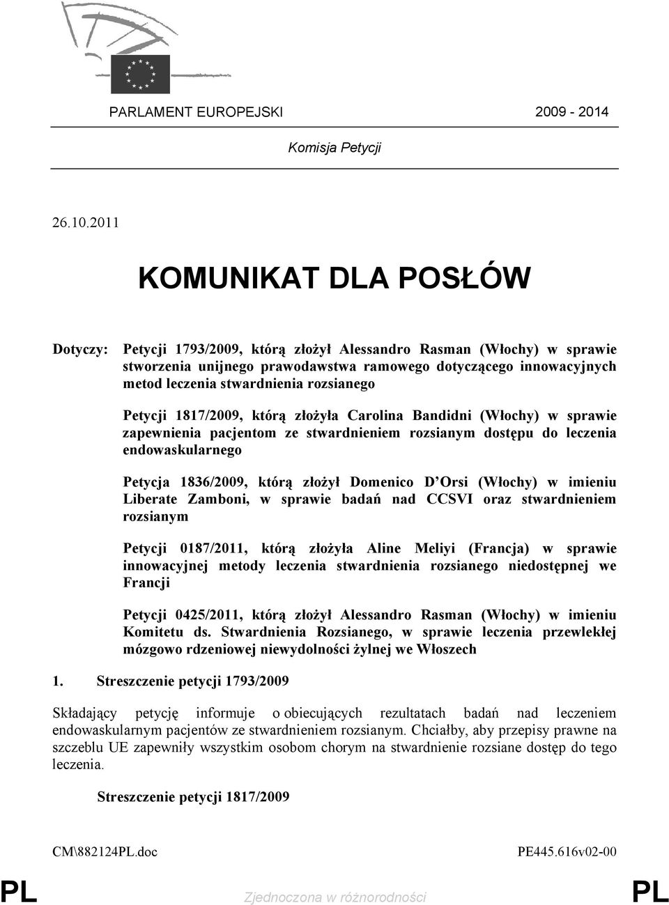 rozsianego Petycji 1817/2009, którą złożyła Carolina Bandidni (Włochy) w sprawie zapewnienia pacjentom ze stwardnieniem rozsianym dostępu do leczenia endowaskularnego Petycja 1836/2009, którą złożył