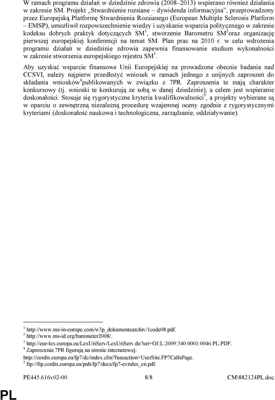 i uzyskanie wsparcia politycznego w zakresie kodeksu dobrych praktyk dotyczących SM 1, stworzenie Barometru SM 2 oraz organizację pierwszej europejskiej konferencji na temat SM. Plan prac na 2010 r.