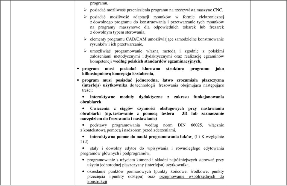 umoŝliwiać programowanie własną metodą i zgodnie z polskimi załoŝeniami metodycznymi i dydaktycznymi oraz realizację egzaminów kompetencji według polskich standardów egzaminacyjnych, program musi