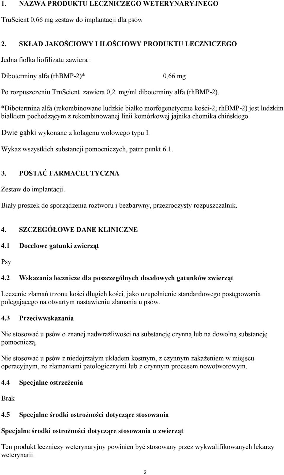 *Dibotermina alfa (rekombinowane ludzkie białko morfogenetyczne kości-2; rhbmp-2) jest ludzkim białkiem pochodzącym z rekombinowanej linii komórkowej jajnika chomika chińskiego.