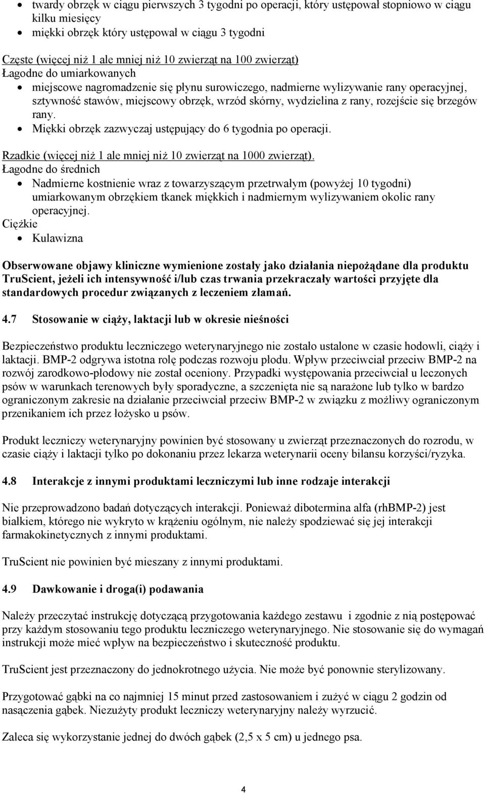 rozejście się brzegów rany. Miękki obrzęk zazwyczaj ustępujący do 6 tygodnia po operacji. Rzadkie (więcej niż 1 ale mniej niż 10 zwierząt na 1000 zwierząt).