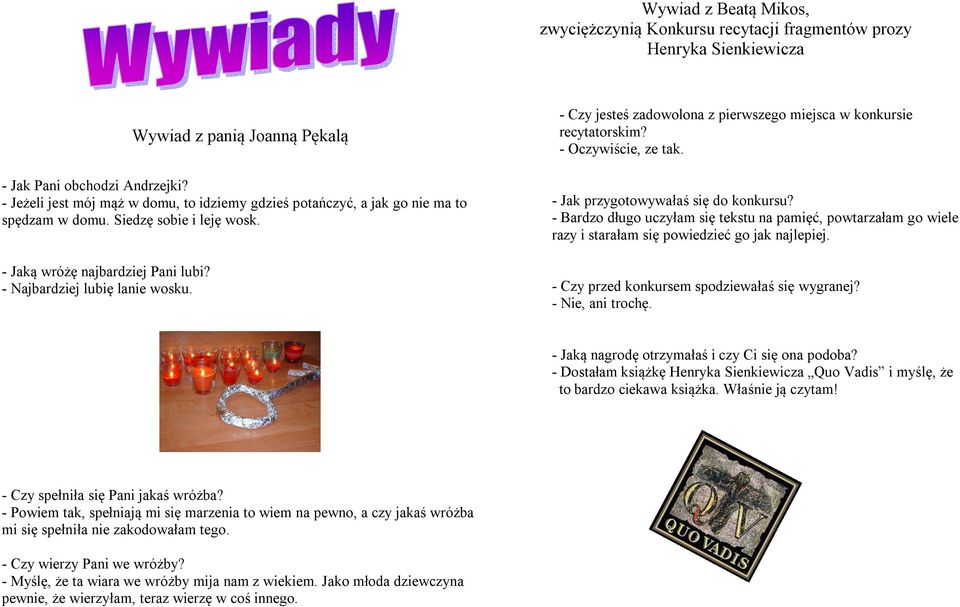 - Czy jesteś zadowolona z pierwszego miejsca w konkursie recytatorskim? - Oczywiście, ze tak. - Jak przygotowywałaś się do konkursu?