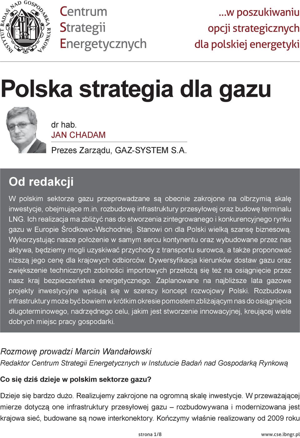 Ich realizacja ma zbliżyć nas do stworzenia zintegrowanego i konkurencyjnego rynku gazu w Europie Środkowo -Wschodniej. Stanowi on dla Polski wielką szansę biznesową.