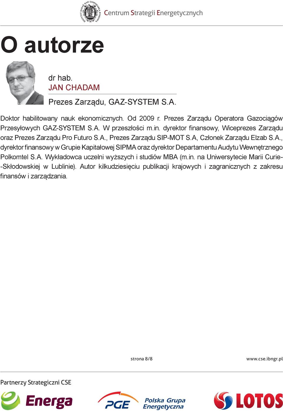 A, Członek Zarządu Elzab S.A., dyrektor finansowy w Grupie Kapitałowej SIPMA oraz dyrektor Departamentu Audytu Wewnętrznego Polkomtel S.A. Wykładowca uczelni wyższych i studiów MBA (m.