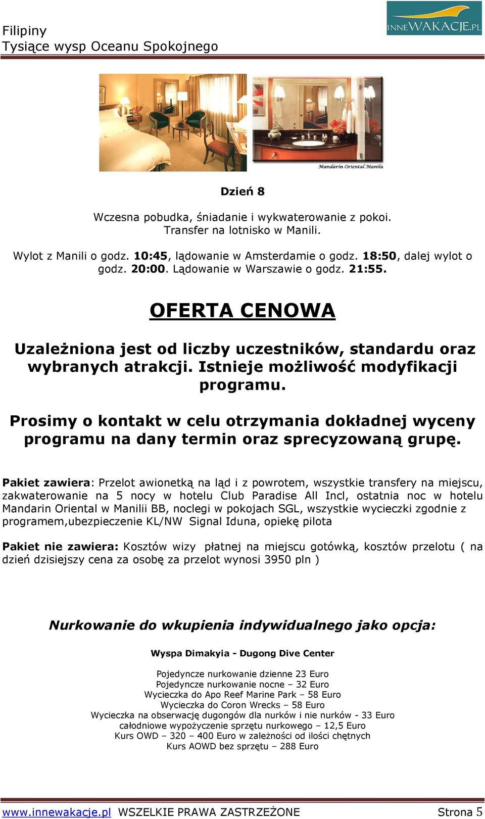 Prosimy o kontakt w celu otrzymania dokładnej wyceny programu na dany termin oraz sprecyzowaną grupę.