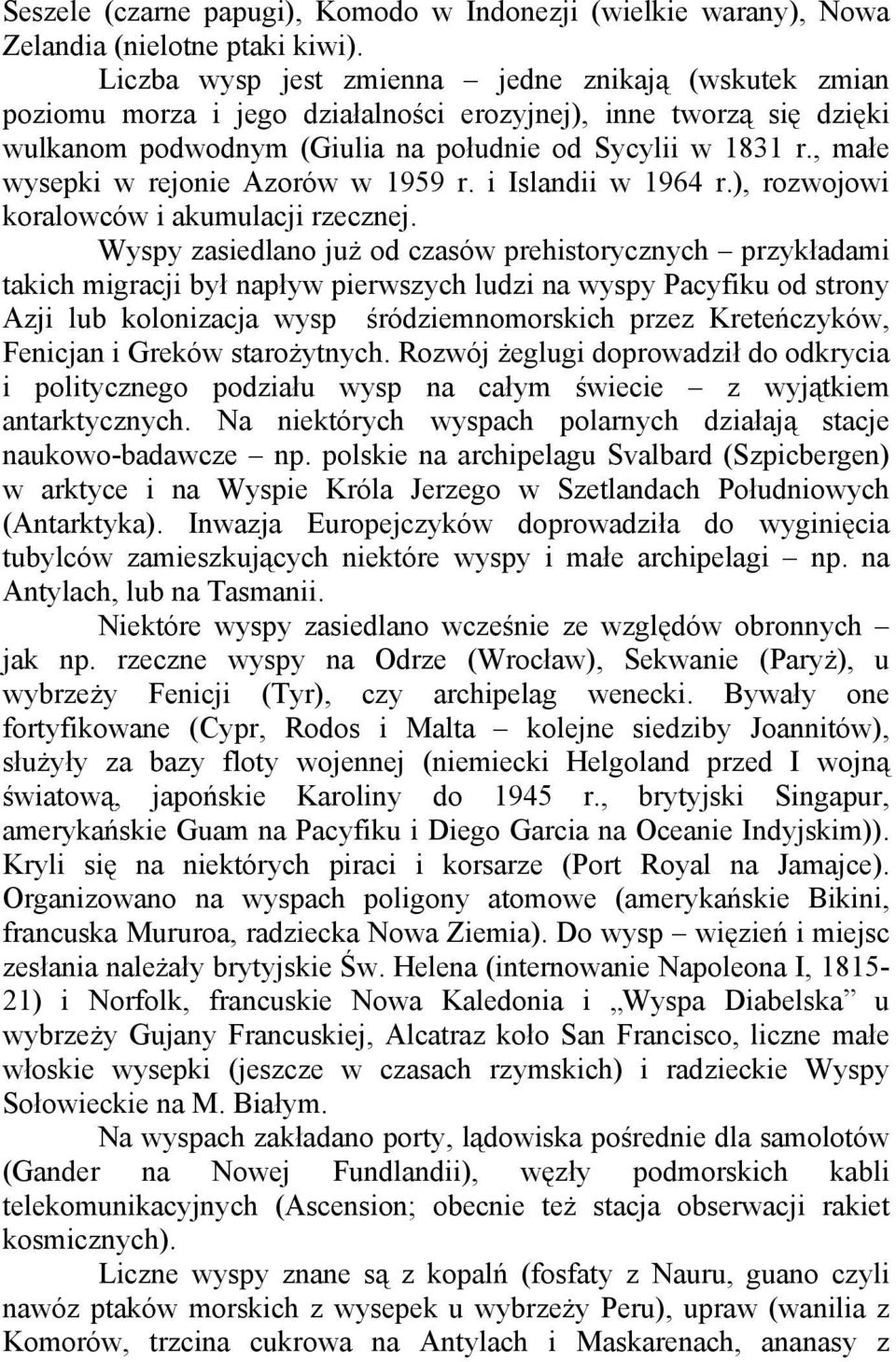 , małe wysepki w rejonie Azorów w 1959 r. i Islandii w 1964 r.), rozwojowi koralowców i akumulacji rzecznej.