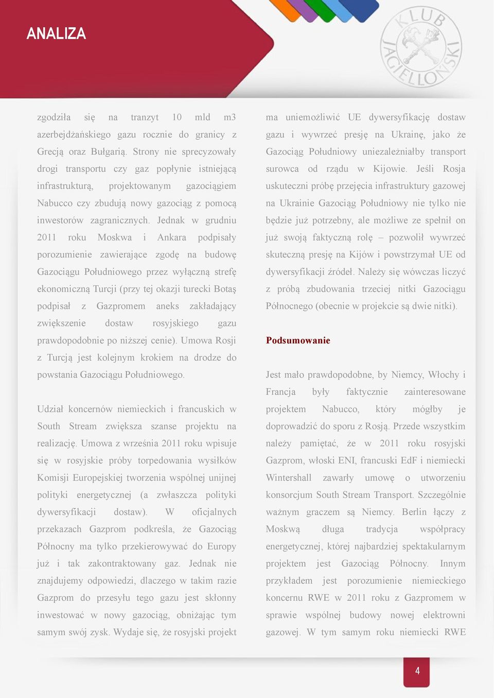 Jednak w grudniu 2011 roku Moskwa i Ankara podpisały porozumienie zawierające zgodę na budowę Gazociągu Południowego przez wyłączną strefę ekonomiczną Turcji (przy tej okazji turecki Botaş podpisał z