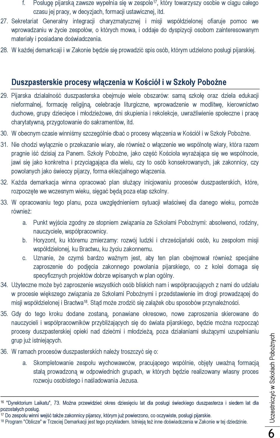 posiadane doświadczenia. 28. W każdej demarkcaji i w Zakonie będzie się prowadzić spis osób, którym udzielono posługi pijarskiej. Duszpasterskie procesy włączenia w Kościół i w Szkoły Pobożne 29.