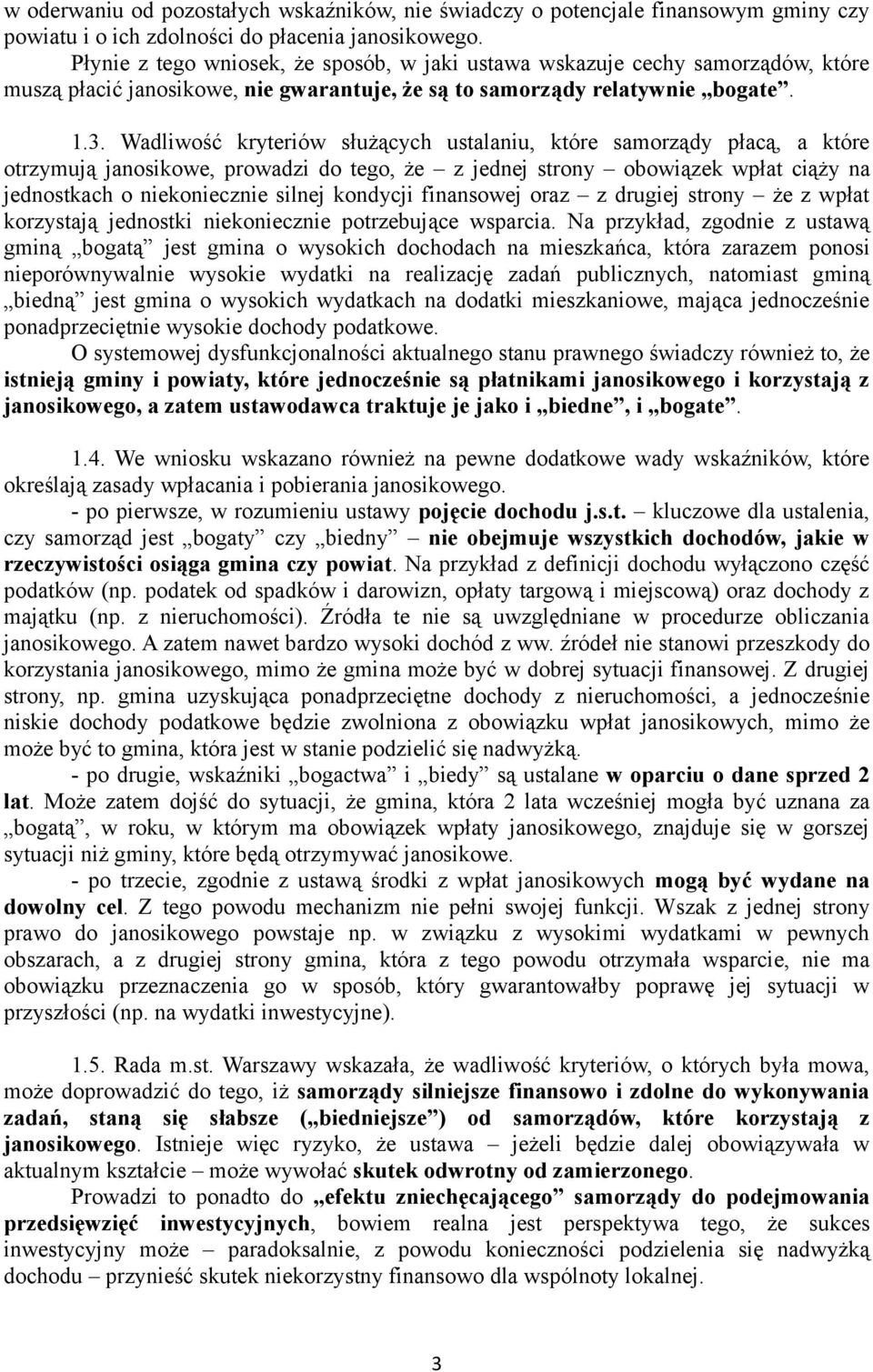 Wadliwość kryteriów służących ustalaniu, które samorządy płacą, a które otrzymują janosikowe, prowadzi do tego, że z jednej strony obowiązek wpłat ciąży na jednostkach o niekoniecznie silnej kondycji