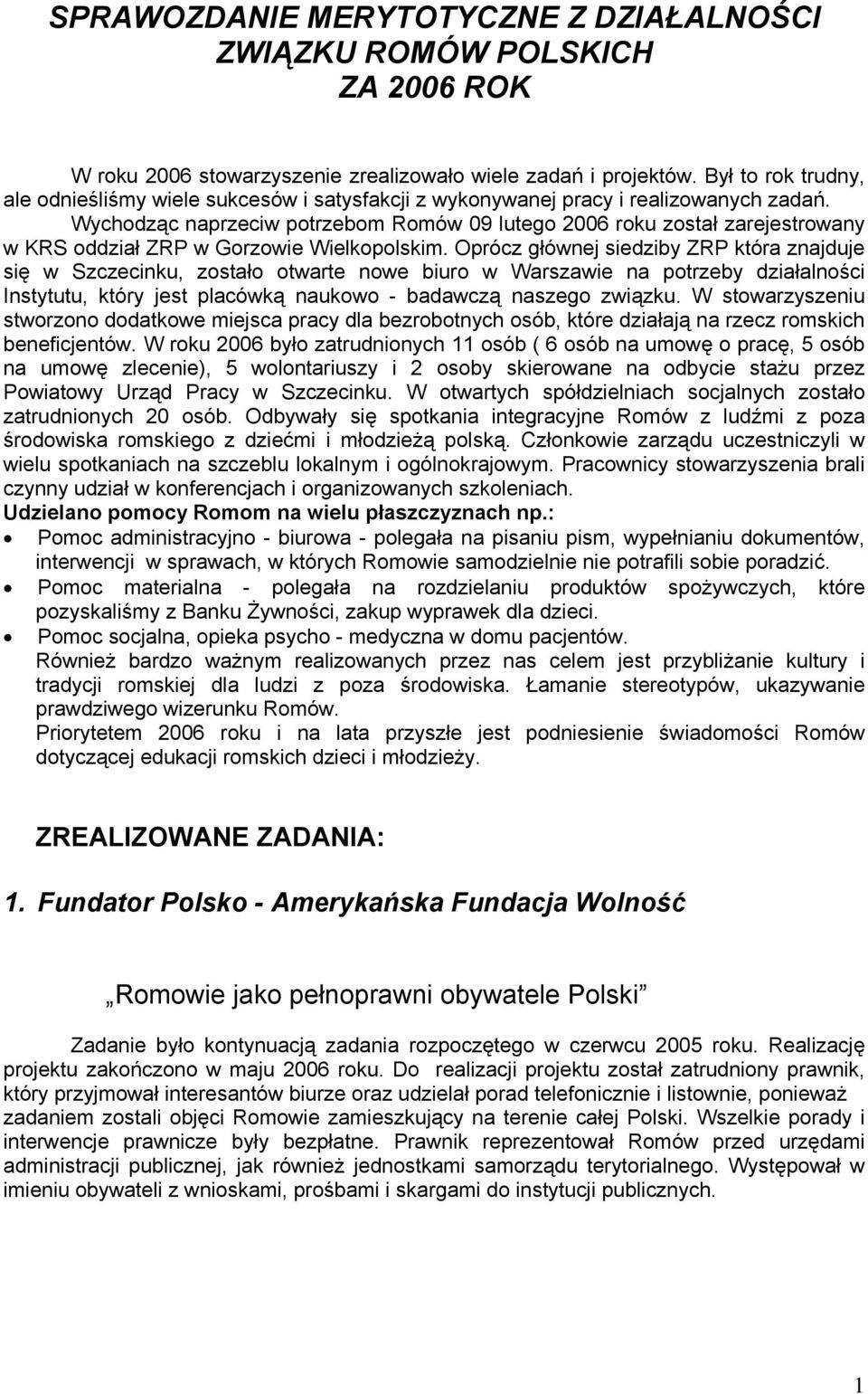 Wychodząc naprzeciw potrzebom Romów 09 lutego 2006 roku został zarejestrowany w KRS oddział ZRP w Gorzowie Wielkopolskim.