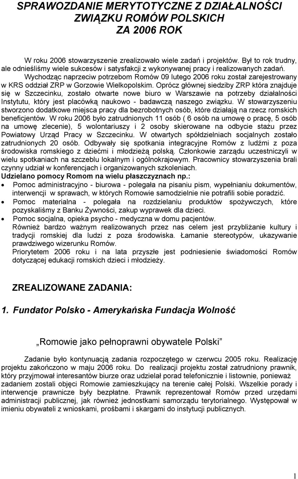 Wychodząc naprzeciw potrzebom Romów 09 lutego 2006 roku został zarejestrowany w KRS oddział ZRP w Gorzowie Wielkopolskim.