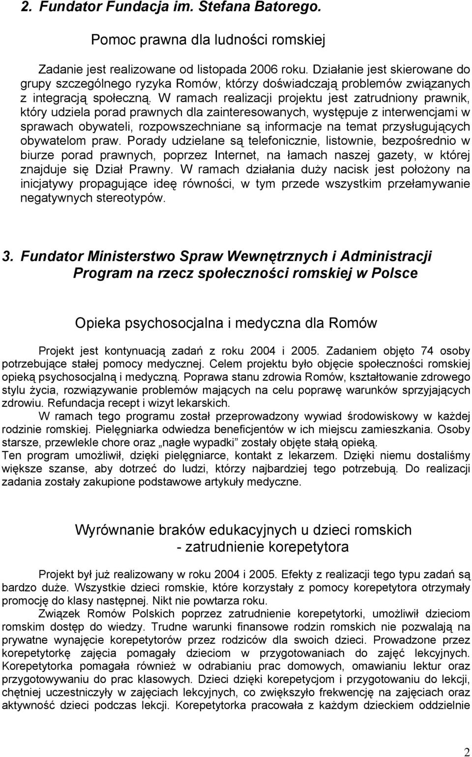 W ramach realizacji projektu jest zatrudniony prawnik, który udziela porad prawnych dla zainteresowanych, występuje z interwencjami w sprawach obywateli, rozpowszechniane są informacje na temat