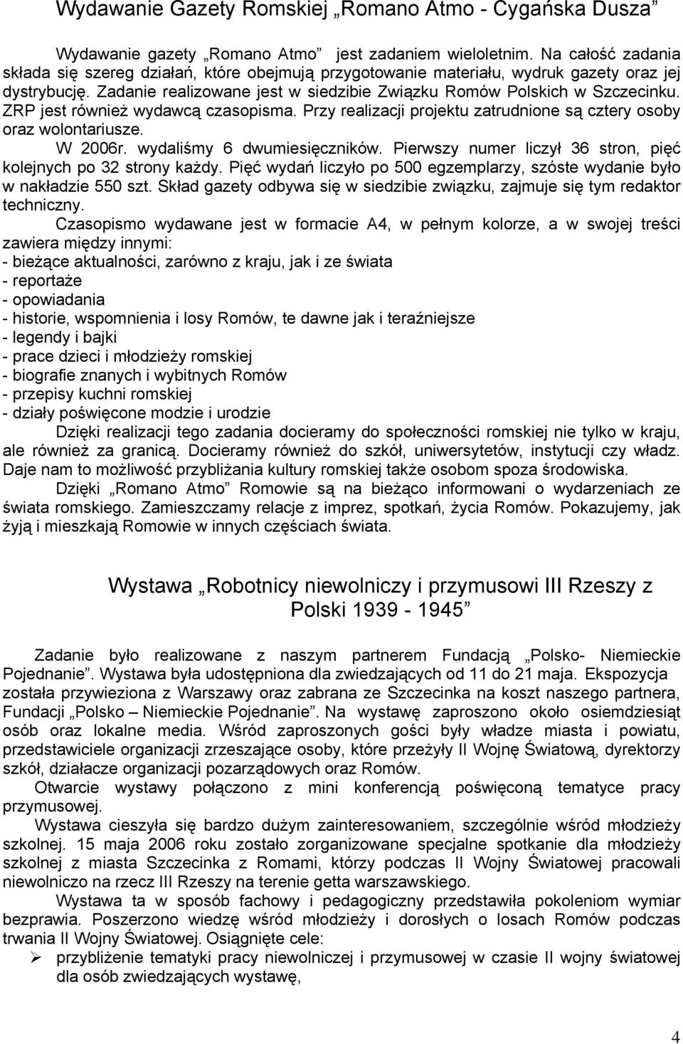 ZRP jest również wydawcą czasopisma. Przy realizacji projektu zatrudnione są cztery osoby oraz wolontariusze. W 2006r. wydaliśmy 6 dwumiesięczników.