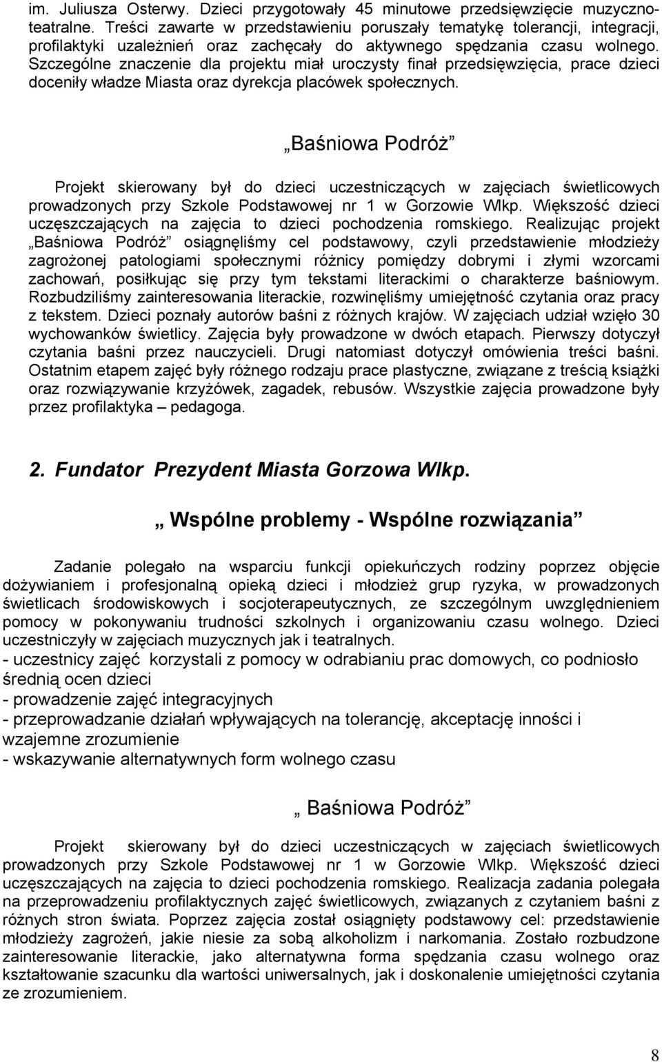 Szczególne znaczenie dla projektu miał uroczysty finał przedsięwzięcia, prace dzieci doceniły władze Miasta oraz dyrekcja placówek społecznych.