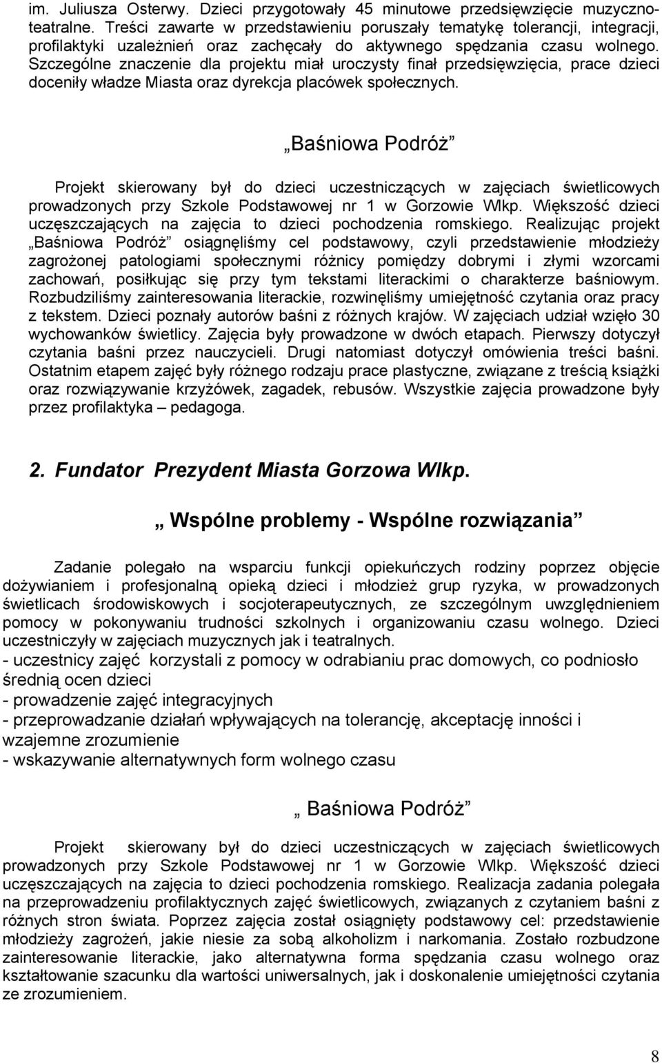 Szczególne znaczenie dla projektu miał uroczysty finał przedsięwzięcia, prace dzieci doceniły władze Miasta oraz dyrekcja placówek społecznych.