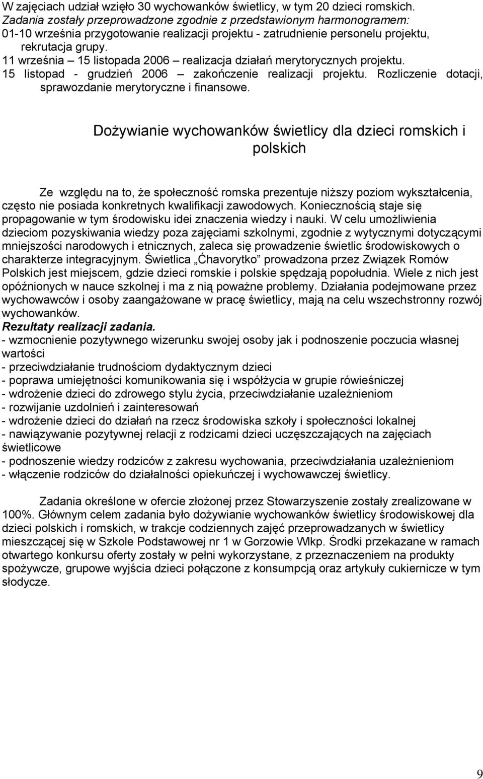 11 września 15 listopada 2006 realizacja działań merytorycznych projektu. 15 listopad - grudzień 2006 zakończenie realizacji projektu. Rozliczenie dotacji, sprawozdanie merytoryczne i finansowe.